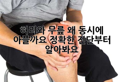 허리와 무릎, 왜 동시에 아플까요? 정확한 진단부터 알아봐요!