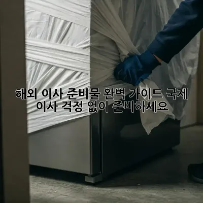 해외 이사 준비물 완벽 가이드: 국제 이사, 걱정 없이 준비하세요!