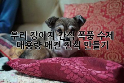 우리 강아지, 간식 폭풍! 수제 대용량 애견 간식 만들기🐶