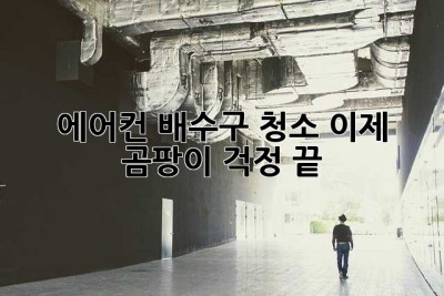 에어컨 배수구 청소, 이제 곰팡이 걱정 끝!
