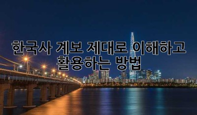 한국사 계보: 제대로 이해하고 활용하는 방법