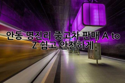 안동 명진리 중고차 판매 A to Z: 쉽고 안전하게 🚗✨