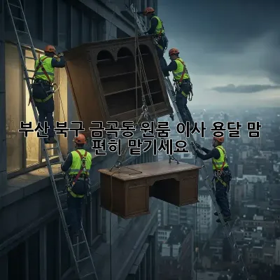 부산 북구 금곡동 원룸 이사 용달, 맘 편히 맡기세요!
