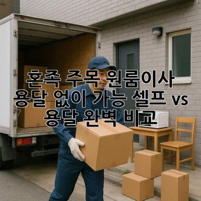 📦 혼족 주목! 원룸이사, 용달 없이 가능? 셀프 vs 용달 완벽 비교 🚚